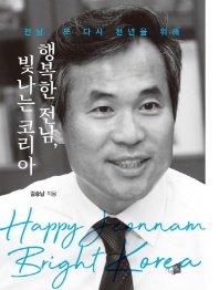 행복한 전남, 빛나는 코리아 = Happy Jeonnam bright Korea : 전남, 또 다시 천년을 위해 / 김승남 지음