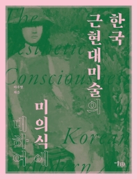 한국 근현대미술의 미의식에 대하여 = The aesthetic consciousness of Korean modern art / 이주영 지음