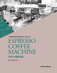 커피기계관리학 = Espresso coffee machine / 한국커피교육연구원 저