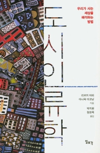 도시인류학 : 우리가 사는 세상을 해석하는 방법 / 리브커 야퍼, 아나욱 더코닝 지음 ; 박지환, 정헌목 옮김