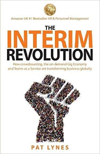 The interim revolution : how crowdsourcing, the on-demand gig economy and teams as a service are transforming business globally / Pat Lynes.