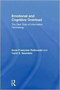 Emotional and cognitive overload : the dark side of information technology / Anne-Françoise Rutkowski and Carol S. Saunders.