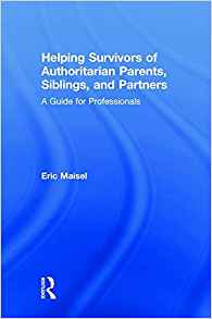 Helping survivors of authoritarian parents, siblings, and partners : a guide for professionals / Eric Maisel.