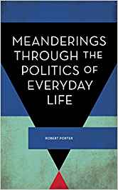 Meanderings through the politics of everyday life / Robert Porter.