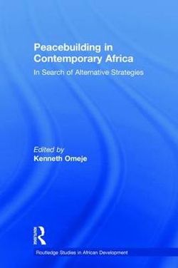 Peacebuilding in contemporary Africa : in search of alternative strategies / edited by Kenneth Omeje.
