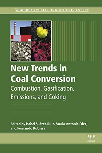 New trends in coal conversion : combustion, gasification, emissions, and coking / edited by Isabel Suárez-Ruiz, Maria Antonia Diez, Fernando Rubiera.