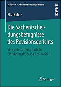 Die Sachentscheidungsbefugnisse des Revisionsgerichts : eine Untersuchung nach der Einführung des § 354 Abs. 1a StPO / Elisa Kuhne.