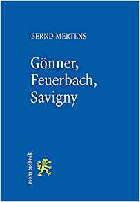 Gönner, Feuerbach, Savigny : über Deutungshoheit und Legendenbildung in der Rechtsgeschichte / Bernd Mertens.