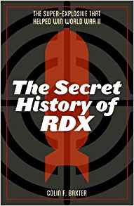 The secret history of RDX : the super-explosive that helped win World War II / Colin F. Baxter.