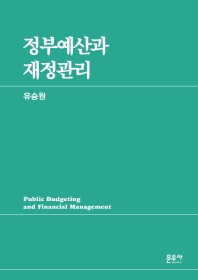 정부예산과 재정관리 = Public budgeting and financial management / 글쓴이: 유승원