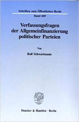 Verfassungsfragen der Allgemeinfinanzierung politischer Parteien / von Rolf Schwartmann.