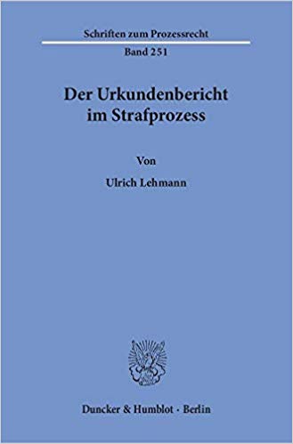 Der Urkundenbericht im Strafprozess / von Ulrich Lehmann.
