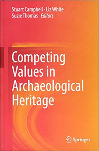 Competing values in archaeological heritage / Stuart Campbell, Liz White, Suzie Thomas, editors.