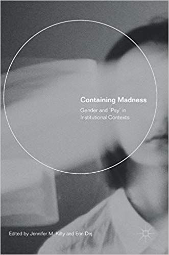 Containing madness : gender and 'psy' in institutional contexts / Jennifer M. Kilty, Erin Dej, editors.