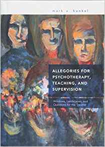 Allegories for psychotherapy, teaching, and supervision : windows, landscapes, and questions for the traveler / Mark A. Kunkel.