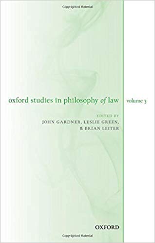 Oxford studies in philosophy of law. Volume 3 / edited by John Gardner, Leslie Green, Brian Leiter.