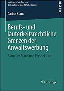 Berufs- und lauterkeitsrechtliche Grenzen der Anwaltswerbung : Aktueller Stand und Perspektiven / Carina Klaus.