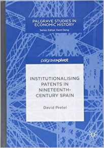Institutionalising patents in nineteenth-century Spain / David Pretel.