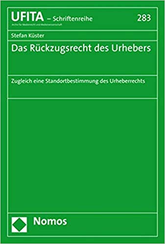 Das Rückzugsrecht des Urhebers : Zugleich eine Standortbestimmung des Urheberrechts / Stefan Küster.