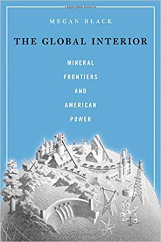 The global interior : mineral frontiers and American power / Megan Black.