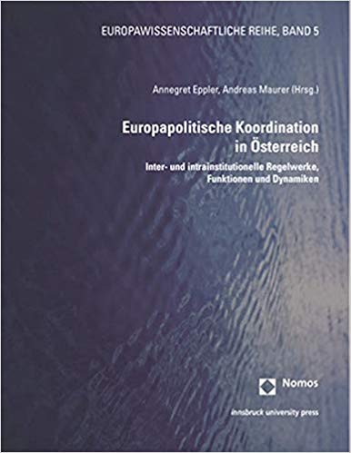 Europapolitische Koordination in Österreich : Inter- und intrainstitutionelle Regelwerke, Funktionen und Dynamiken / Annegret Eppler, Andreas Maurer (Hrsg.).