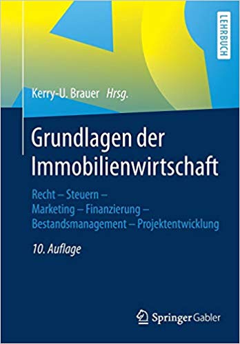 Grundlagen der Immobilienwirtschaft : Recht - Steuern - Marketing - Finanzierung - Bestandsmanagement - Projektentwicklung / Kerry-U. Brauer (Hrsg.).