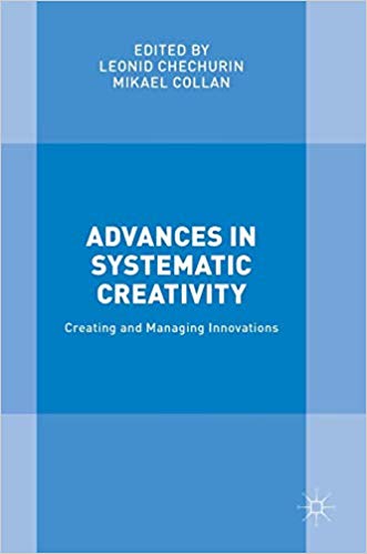 Advances in systematic creativity : creating and managing innovations / Leonid Chechurin, Mikael Collan, editors.