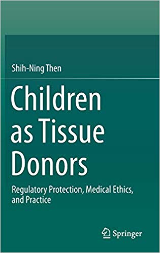Children as tissue donors : regulatory protection, medical ethics, and practice / Shih-Ning Then.