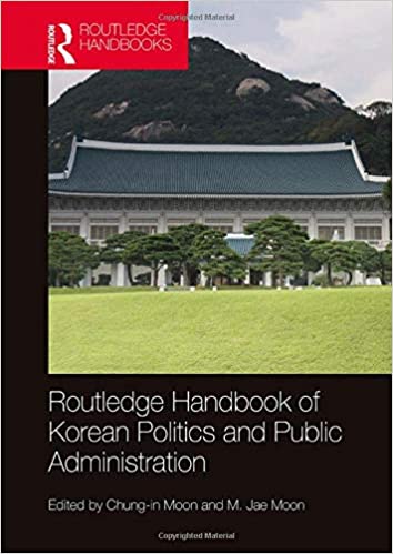 Routledge handbook of Korean politics and public administration / edited by Chung-in Moon and M. Jae Moon.