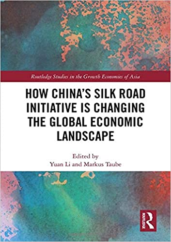How China's Silk Road initiative is changing the global economic landscape / edited by Yuan Li and Markus Taube.