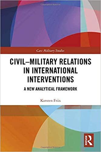 Civil-military relations in international interventions : a new analytical framework / Karsten Friis.