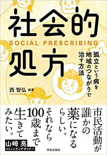 社会的処方 = Social prescribing : 孤立という病を地域のつながりで治す方法 / 西智弘 編著