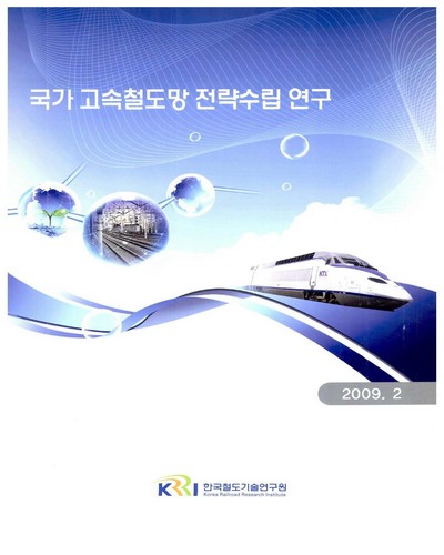 국가 고속철도망 전략수립 연구 / 문대섭 [외저] ; 한국철도기술연구원 [편]
