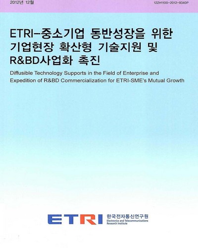 ETRI-중소기업 동반성장을 위한 기업현장 확산형 기술지원 및 R&BD사업화 촉진 = Diffusible technology supports in the field of enterprise and expedition of R&BD commercialization for ETRI-SME's mutual growth / 한국전자통신연구원