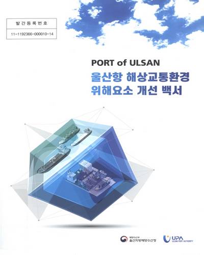 울산항 해상교통환경 위해요소 개선 백서 : Port of Ulsan / 울산지방해양수산청, 울산항만공사 [편]