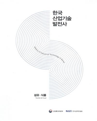 한국산업기술발전사 : 섬유·식품 = History of industrial technology in Korea : textile & food / 산업통상자원부, 한국공학한림원 [편]