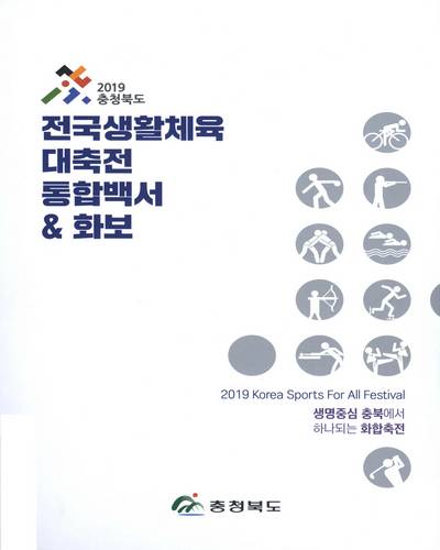 (2019) 전국생활체육대축전 통합백서 & 화보 = Korea sports for all festival : 생명중심 충북에서 하나되는 화합축전 / 충청북도