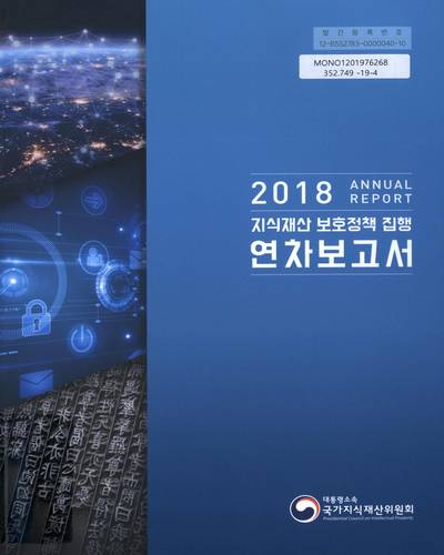 (2018) 지식재산 보호정책 집행 연차보고서 = Annual report / 대통령소속 국가지식재산위원회
