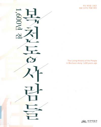 (1,600년 전) 복천동 사람들 = The living history of the people in Bokcheon-dong 1,600 years ago : 衣食住 : 부산 복천동 고분군 발굴 50주년 특별기획전 / 복천박물관