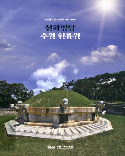 천하명당 수원 현륭원 = The most auspicious site, Hyeollungwon tomb in Suwon : 현륭원 조성 230주년 기념 테마전 / 수원화성박물관