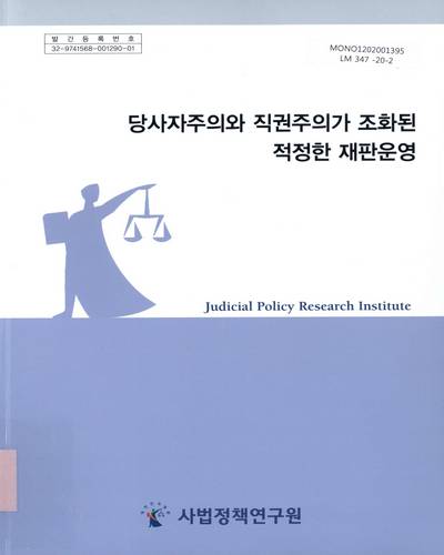 당사자주의와 직권주의가 조화된 적정한 재판 운영 = The harmonization of adversarial and inquisitorial justice in trial procedure / 연구책임자: 이종엽