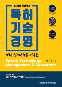 (미래 창의능력을 키우는) 특허기술경영 = Patent technology management & consultant : 4차산업 혁명시대 / 이주형 지음