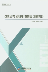 간호인력 교대제 현황과 개편방안 / 저자: 김진현, 배현지, 권현정