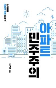 아파트 민주주의 : 슬기로운 아파트 회장 분투기 / 남기업 지음