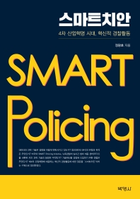 스마트치안 = Smart policing : 4차 산업혁명 시대, 혁신적 경찰활동 / 장광호 지음