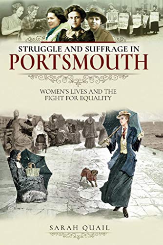 Struggle and suffrage in Portsmouth : women's lives and the fight for equality / Sarah Quail.