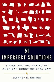 51 imperfect solutions : states and the making of American constitutional law / Jeffrey S. Sutton.