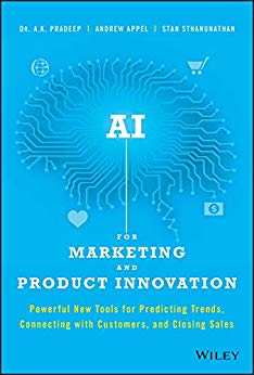 AI for marketing and product innovation : powerful new tools for predicting trends, connecting with customers, and closing sales / A. K. Pradeep, Andrew Appel, Stan Sthanunathan.