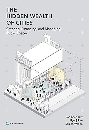 The hidden wealth of cities : creating, financing, and managing public spaces / Jon Kher Kaw, Hyunji Lee, and Sameh Wahba, editors.