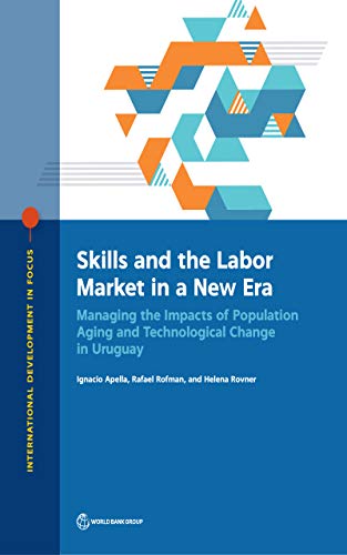 Skills and the labor market in a new era : managing the impacts of population aging and technological change in Uruguay / Ignacio Apella, Rafael Rofman, and Helena Rovner.